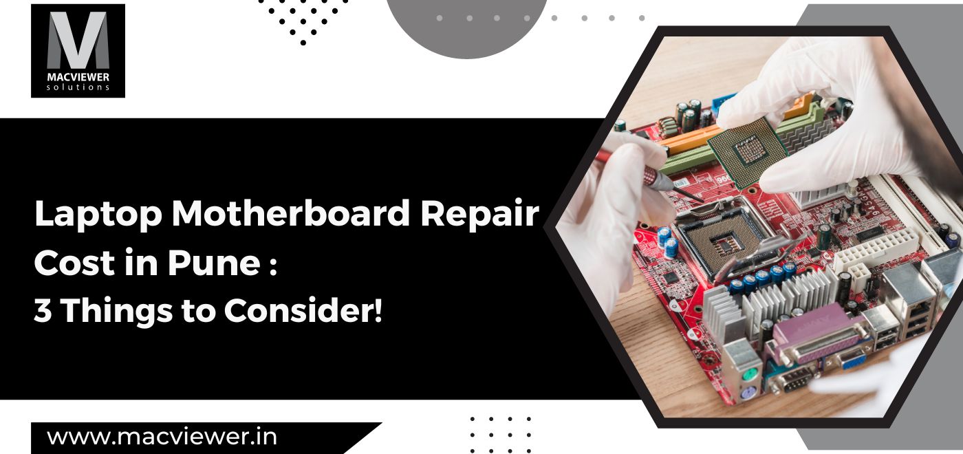 Laptop Motherboard Repair Cost in Pune:3 Things to Consider!